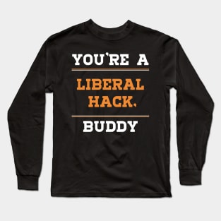 Liberal Hack You're a Liberal Hack Buddy tshirt Long Sleeve T-Shirt